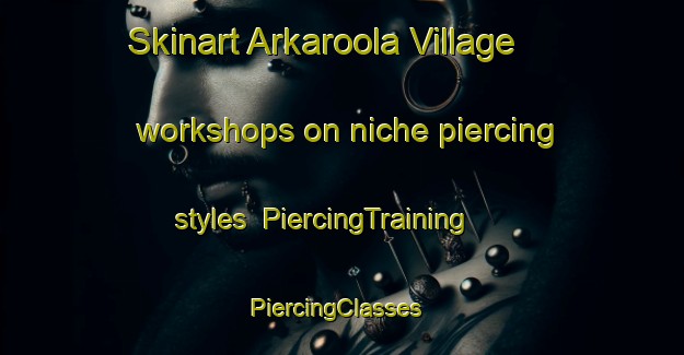 Skinart Arkaroola Village workshops on niche piercing styles | PiercingTraining | PiercingClasses | SkinartTraining-Australia