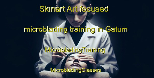 Skinart Art-focused microblading training in Gatum | MicrobladingTraining | MicrobladingClasses | SkinartTraining-Australia