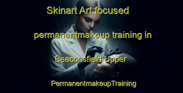 Skinart Art-focused permanentmakeup training in Beaconsfield Upper | PermanentmakeupTraining | PermanentmakeupClasses | SkinartTraining-Australia