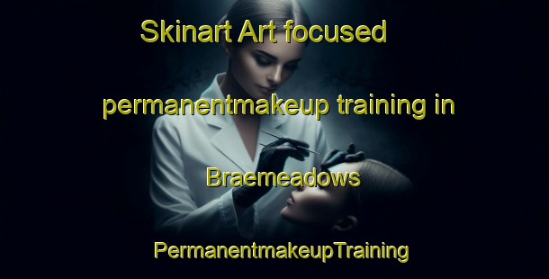 Skinart Art-focused permanentmakeup training in Braemeadows | PermanentmakeupTraining | PermanentmakeupClasses | SkinartTraining-Australia