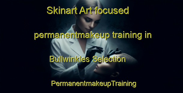 Skinart Art-focused permanentmakeup training in Bullwinkles Selection | PermanentmakeupTraining | PermanentmakeupClasses | SkinartTraining-Australia