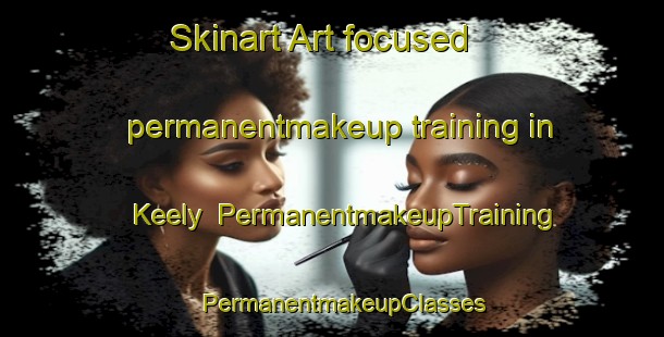 Skinart Art-focused permanentmakeup training in Keely | PermanentmakeupTraining | PermanentmakeupClasses | SkinartTraining-Australia