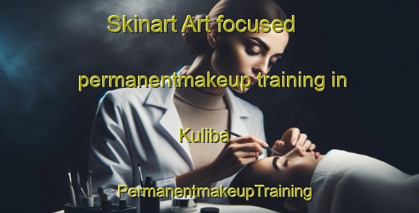Skinart Art-focused permanentmakeup training in Kuliba | PermanentmakeupTraining | PermanentmakeupClasses | SkinartTraining-Australia