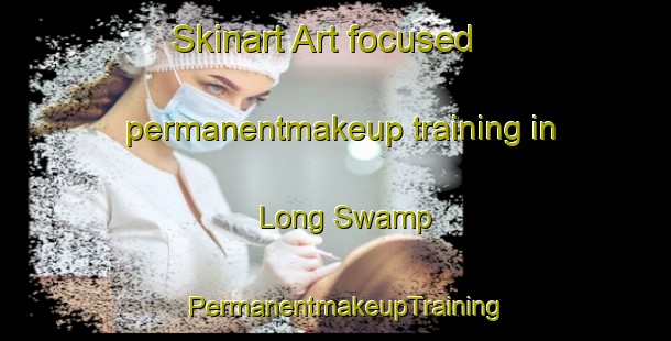 Skinart Art-focused permanentmakeup training in Long Swamp | PermanentmakeupTraining | PermanentmakeupClasses | SkinartTraining-Australia