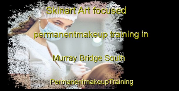 Skinart Art-focused permanentmakeup training in Murray Bridge South | PermanentmakeupTraining | PermanentmakeupClasses | SkinartTraining-Australia