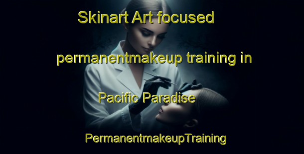 Skinart Art-focused permanentmakeup training in Pacific Paradise | PermanentmakeupTraining | PermanentmakeupClasses | SkinartTraining-Australia