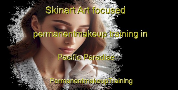 Skinart Art-focused permanentmakeup training in Pacific Paradise | PermanentmakeupTraining | PermanentmakeupClasses | SkinartTraining-Australia