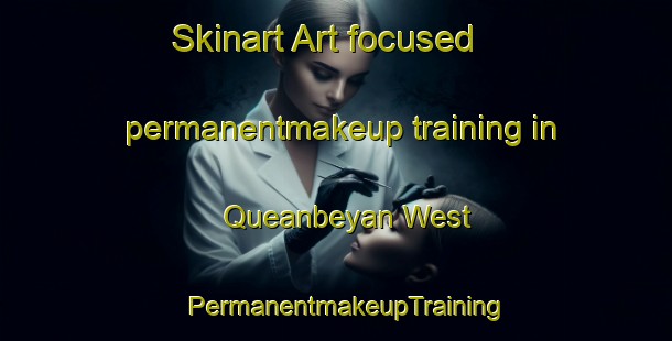 Skinart Art-focused permanentmakeup training in Queanbeyan West | PermanentmakeupTraining | PermanentmakeupClasses | SkinartTraining-Australia