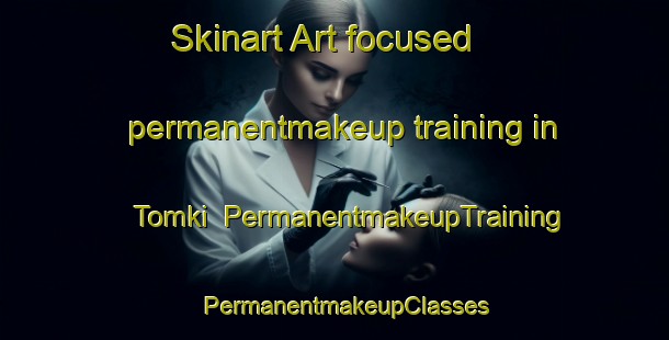 Skinart Art-focused permanentmakeup training in Tomki | PermanentmakeupTraining | PermanentmakeupClasses | SkinartTraining-Australia