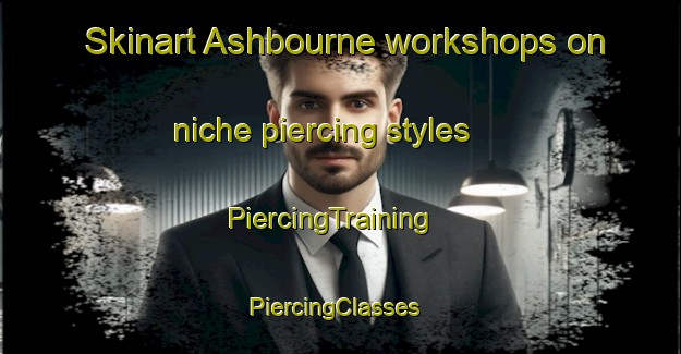 Skinart Ashbourne workshops on niche piercing styles | PiercingTraining | PiercingClasses | SkinartTraining-Australia