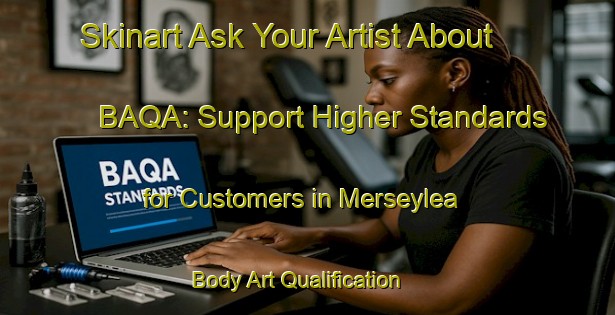 Skinart Ask Your Artist About BAQA: Support Higher Standards for Customers in Merseylea | Body Art Qualification Authority | BAQA-Australia