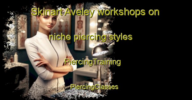 Skinart Aveley workshops on niche piercing styles | PiercingTraining | PiercingClasses | SkinartTraining-Australia