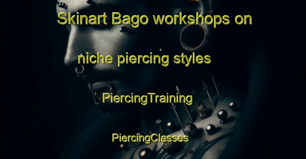 Skinart Bago workshops on niche piercing styles | PiercingTraining | PiercingClasses | SkinartTraining-Australia