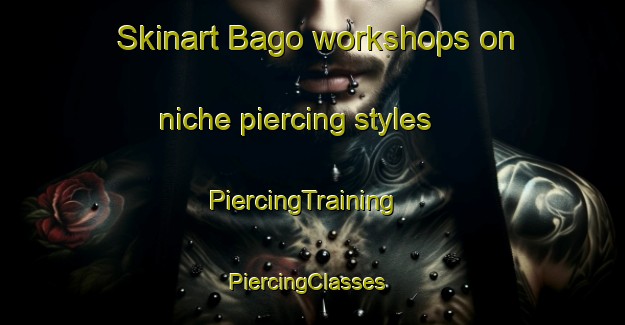 Skinart Bago workshops on niche piercing styles | PiercingTraining | PiercingClasses | SkinartTraining-Australia