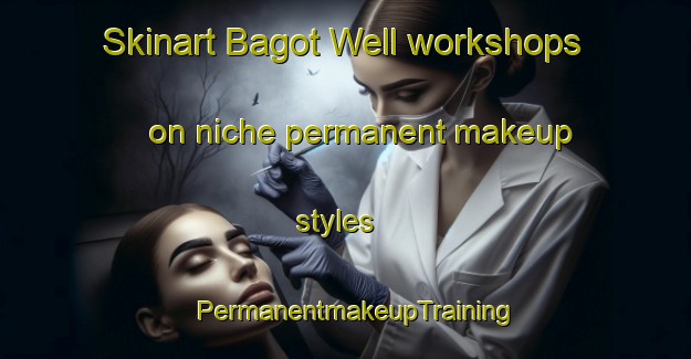 Skinart Bagot Well workshops on niche permanent makeup styles | PermanentmakeupTraining | PermanentmakeupClasses | SkinartTraining-Australia