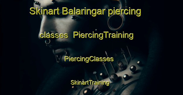 Skinart Balaringar piercing classes | PiercingTraining | PiercingClasses | SkinartTraining-Australia
