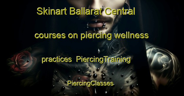 Skinart Ballarat Central courses on piercing wellness practices | PiercingTraining | PiercingClasses | SkinartTraining-Australia