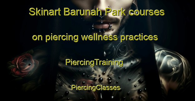 Skinart Barunah Park courses on piercing wellness practices | PiercingTraining | PiercingClasses | SkinartTraining-Australia