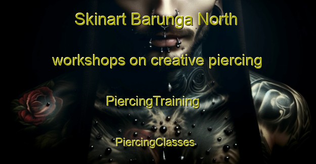 Skinart Barunga North workshops on creative piercing | PiercingTraining | PiercingClasses | SkinartTraining-Australia