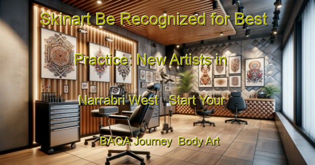 Skinart Be Recognized for Best Practice: New Artists in Narrabri West - Start Your BAQA Journey | Body Art Qualification Authority | BAQA-Australia