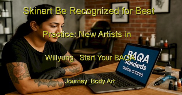 Skinart Be Recognized for Best Practice: New Artists in Willyung - Start Your BAQA Journey | Body Art Qualification Authority | BAQA-Australia