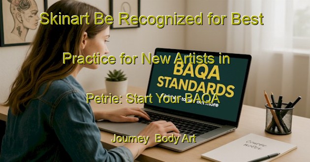 Skinart Be Recognized for Best Practice for New Artists in Petrie: Start Your BAQA Journey | Body Art Qualification Authority | BAQA-Australia