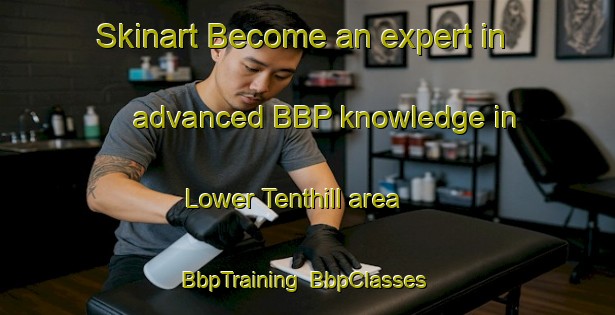 Skinart Become an expert in advanced BBP knowledge in Lower Tenthill area | BbpTraining | BbpClasses | SkinartTraining-Australia