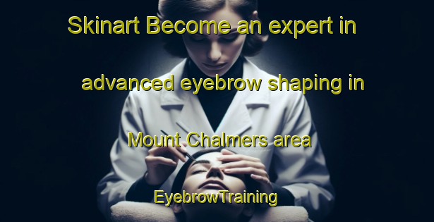 Skinart Become an expert in advanced eyebrow shaping in Mount Chalmers area | EyebrowTraining | EyebrowClasses | SkinartTraining-Australia
