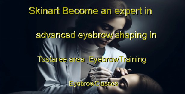 Skinart Become an expert in advanced eyebrow shaping in Tostaree area | EyebrowTraining | EyebrowClasses | SkinartTraining-Australia