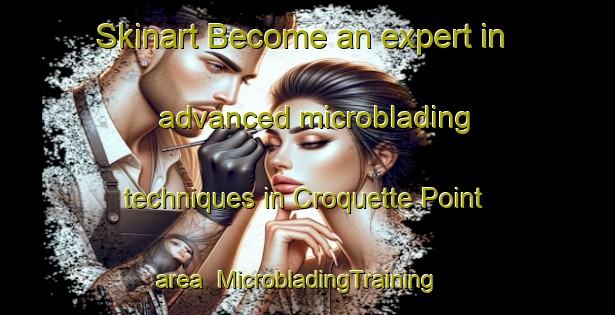 Skinart Become an expert in advanced microblading techniques in Croquette Point area | MicrobladingTraining | MicrobladingClasses | SkinartTraining-Australia