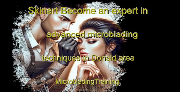 Skinart Become an expert in advanced microblading techniques in Donald area | MicrobladingTraining | MicrobladingClasses | SkinartTraining-Australia