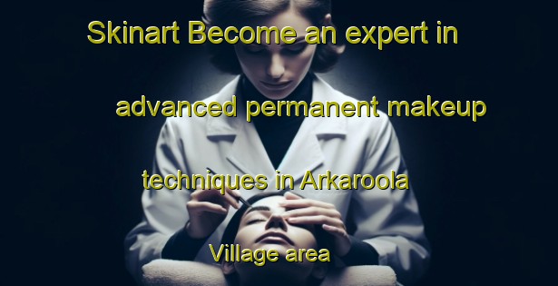 Skinart Become an expert in advanced permanent makeup techniques in Arkaroola Village area | PermanentmakeupTraining | PermanentmakeupClasses | SkinartTraining-Australia