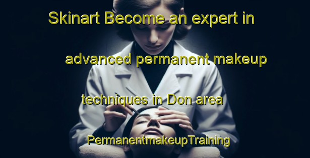 Skinart Become an expert in advanced permanent makeup techniques in Don area | PermanentmakeupTraining | PermanentmakeupClasses | SkinartTraining-Australia