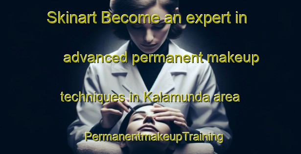 Skinart Become an expert in advanced permanent makeup techniques in Kalamunda area | PermanentmakeupTraining | PermanentmakeupClasses | SkinartTraining-Australia