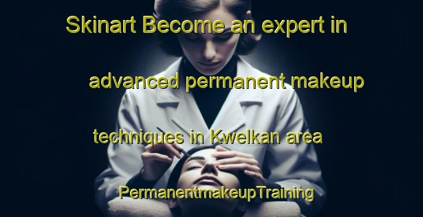 Skinart Become an expert in advanced permanent makeup techniques in Kwelkan area | PermanentmakeupTraining | PermanentmakeupClasses | SkinartTraining-Australia