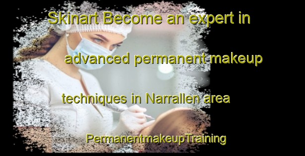 Skinart Become an expert in advanced permanent makeup techniques in Narrallen area | PermanentmakeupTraining | PermanentmakeupClasses | SkinartTraining-Australia