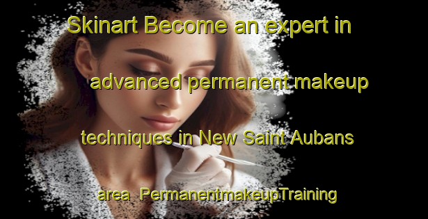 Skinart Become an expert in advanced permanent makeup techniques in New Saint Aubans area | PermanentmakeupTraining | PermanentmakeupClasses | SkinartTraining-Australia