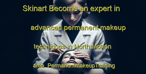 Skinart Become an expert in advanced permanent makeup techniques in North Motton area | PermanentmakeupTraining | PermanentmakeupClasses | SkinartTraining-Australia