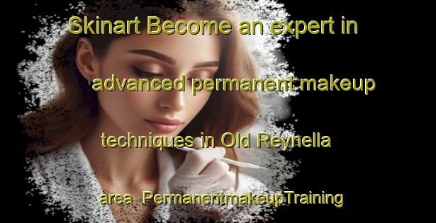Skinart Become an expert in advanced permanent makeup techniques in Old Reynella area | PermanentmakeupTraining | PermanentmakeupClasses | SkinartTraining-Australia