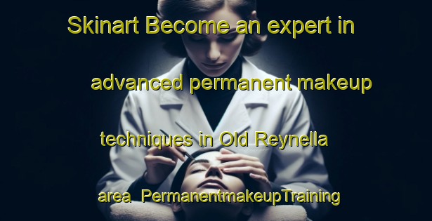 Skinart Become an expert in advanced permanent makeup techniques in Old Reynella area | PermanentmakeupTraining | PermanentmakeupClasses | SkinartTraining-Australia