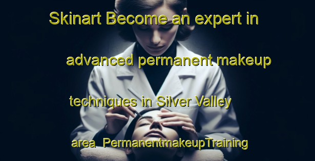 Skinart Become an expert in advanced permanent makeup techniques in Silver Valley area | PermanentmakeupTraining | PermanentmakeupClasses | SkinartTraining-Australia