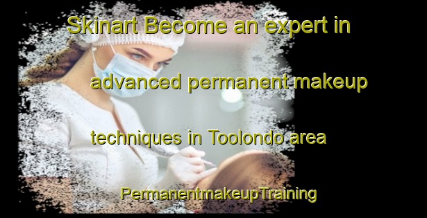 Skinart Become an expert in advanced permanent makeup techniques in Toolondo area | PermanentmakeupTraining | PermanentmakeupClasses | SkinartTraining-Australia