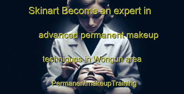 Skinart Become an expert in advanced permanent makeup techniques in Wongun area | PermanentmakeupTraining | PermanentmakeupClasses | SkinartTraining-Australia