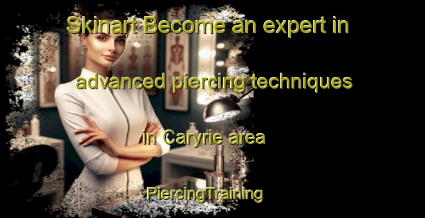 Skinart Become an expert in advanced piercing techniques in Caryrie area | PiercingTraining | PiercingClasses | SkinartTraining-Australia