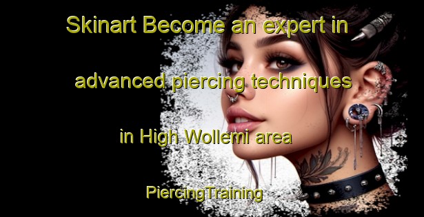 Skinart Become an expert in advanced piercing techniques in High Wollemi area | PiercingTraining | PiercingClasses | SkinartTraining-Australia