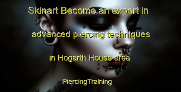Skinart Become an expert in advanced piercing techniques in Hogarth House area | PiercingTraining | PiercingClasses | SkinartTraining-Australia