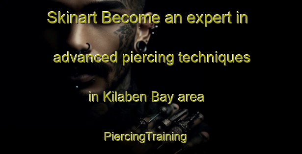 Skinart Become an expert in advanced piercing techniques in Kilaben Bay area | PiercingTraining | PiercingClasses | SkinartTraining-Australia