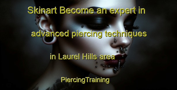 Skinart Become an expert in advanced piercing techniques in Laurel Hills area | PiercingTraining | PiercingClasses | SkinartTraining-Australia