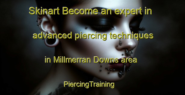 Skinart Become an expert in advanced piercing techniques in Millmerran Downs area | PiercingTraining | PiercingClasses | SkinartTraining-Australia