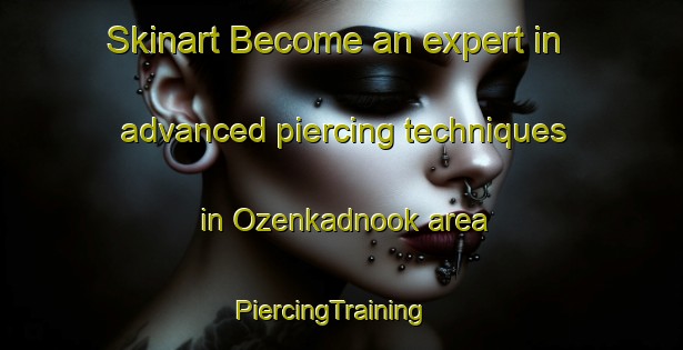 Skinart Become an expert in advanced piercing techniques in Ozenkadnook area | PiercingTraining | PiercingClasses | SkinartTraining-Australia